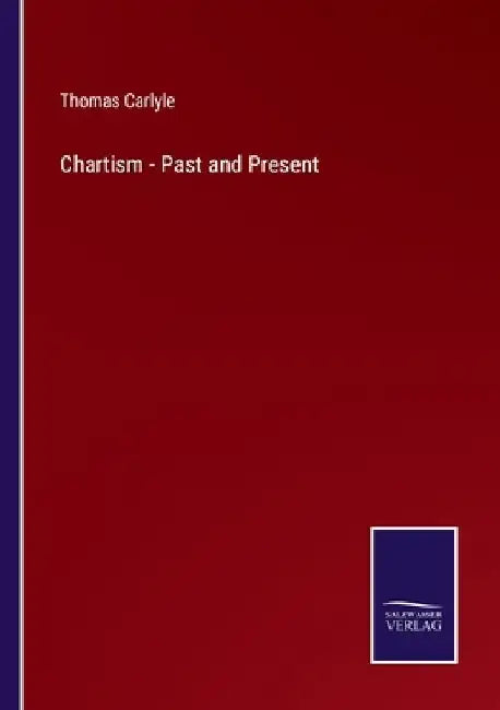 Chartism - Past and Present by Thomas Carlyle