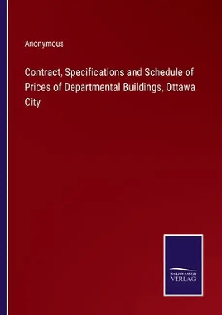 Contract, Specifications and Schedule of Prices of Departmental Buildings, Ottawa City by Anonymous