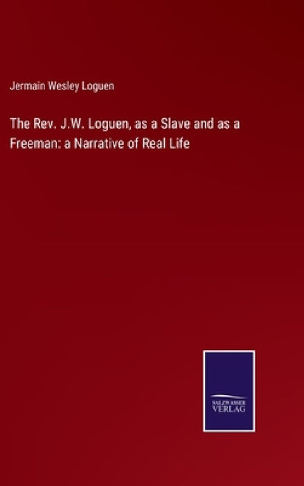 The Rev. J.W. Loguen, as a Slave and as a Freeman: a Narrative of Real Life by Jermain Wesley Loguen