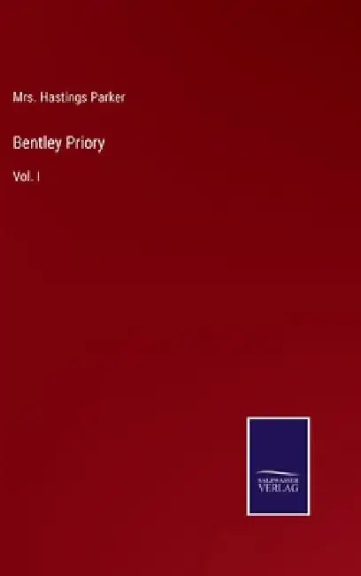 Bentley Priory: Vol. I by Hastings Parker