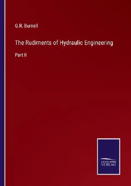 The Rudiments of Hydraulic Engineering: Part II by G. R. Burnell