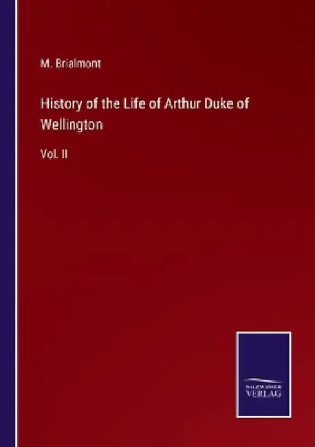 History of the Life of Arthur Duke of Wellington: Vol. II by M. Brialmont