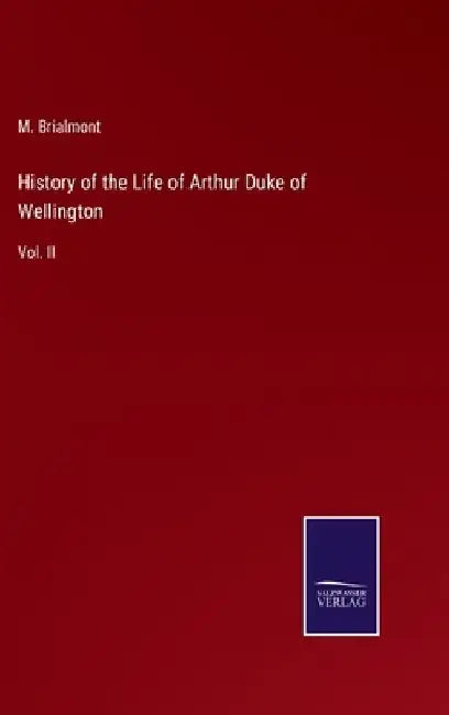History of the Life of Arthur Duke of Wellington: Vol. II by M. Brialmont