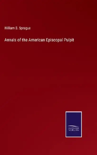 Annals of the American Episcopal Pulpit by William B. Sprague