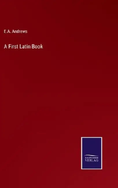 A First Latin Book by E. a. Andrews