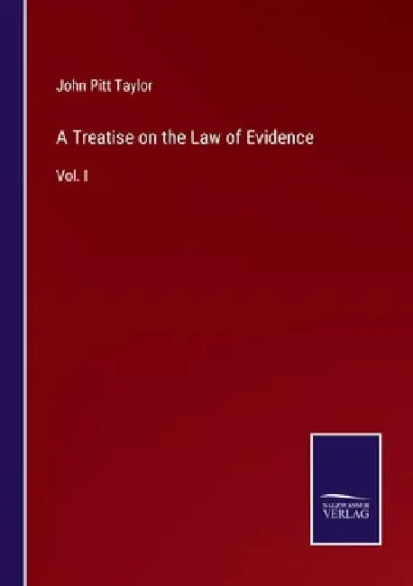 A Treatise on the Law of Evidence: Vol. I by John Pitt Taylor