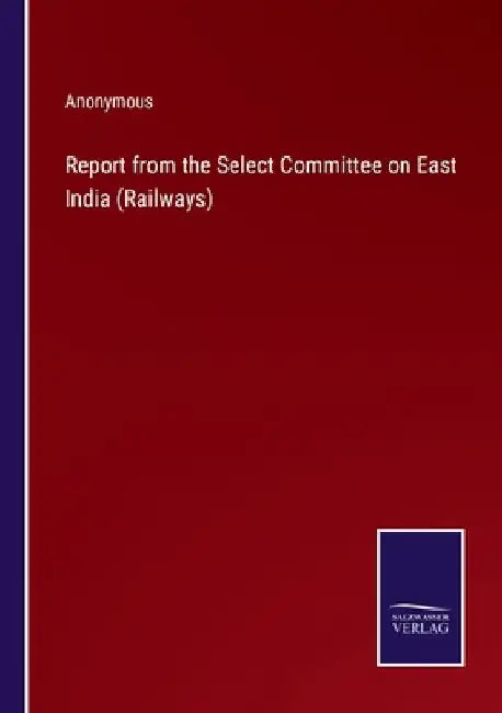 Report from the Select Committee on East India (Railways) by Anonymous