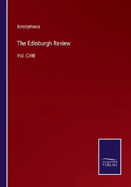 The Edinburgh Review: Vol. CVIII by Anonymous