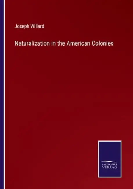 Naturalization in the American Colonies by Joseph Willard