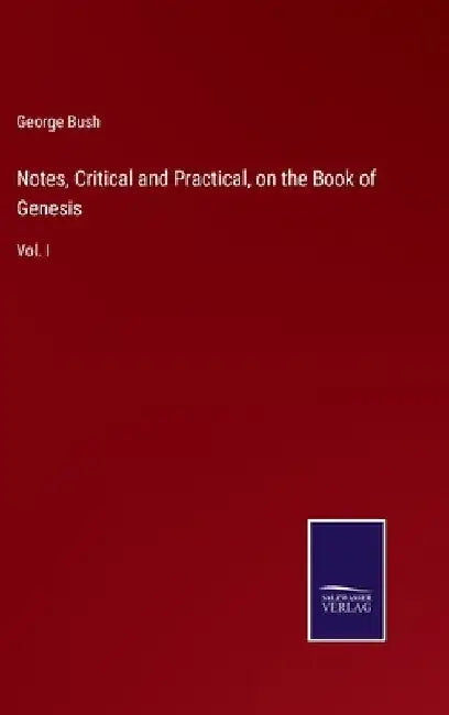 Notes, Critical and Practical, on the Book of Genesis: Vol. I by George Bush