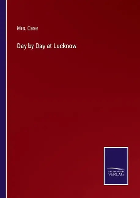 Day by Day at Lucknow by Case
