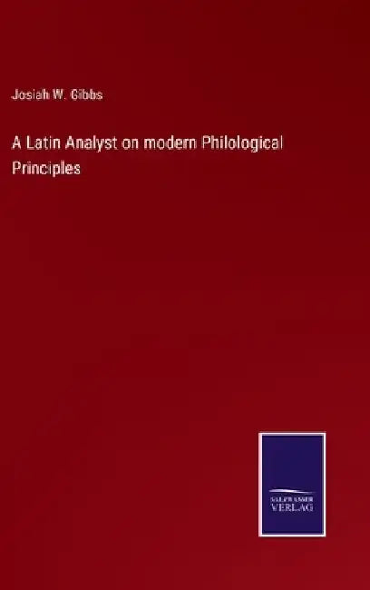 A Latin Analyst on modern Philological Principles by Josiah W. Gibbs