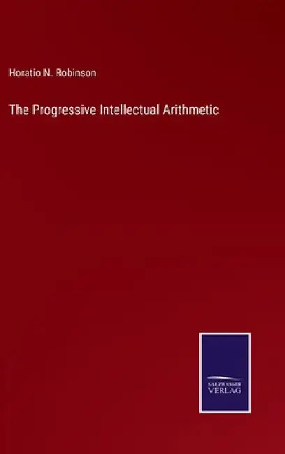 The Progressive Intellectual Arithmetic by Horatio N. Robinson