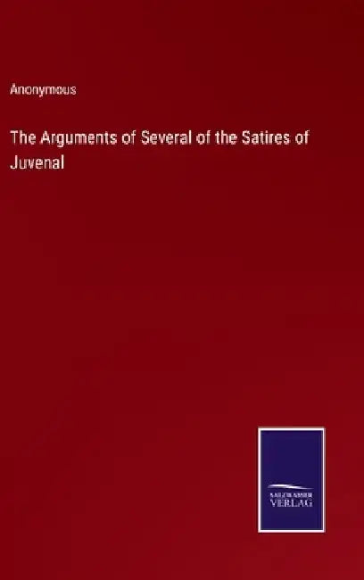 The Arguments of Several of the Satires of Juvenal by Anonymous