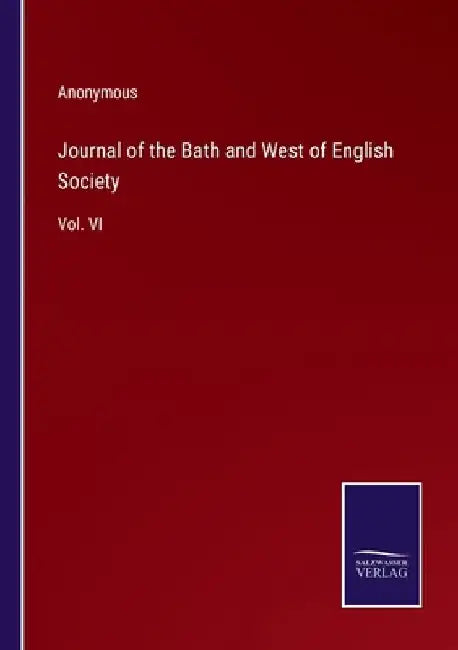 Journal of the Bath and West of English Society: Vol. VI by Anonymous