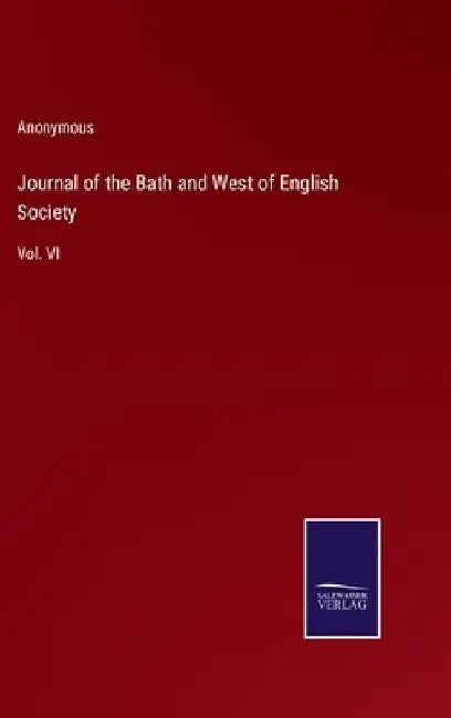 Journal of the Bath and West of English Society: Vol. VI by Anonymous