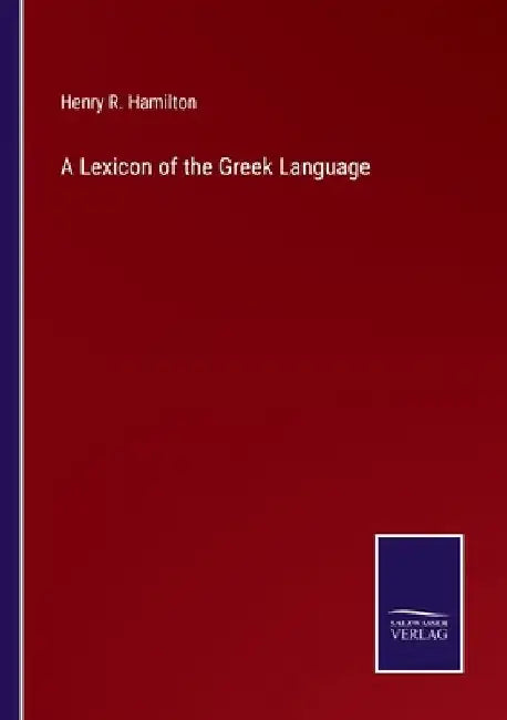 A Lexicon of the Greek Language by Henry R. Hamilton