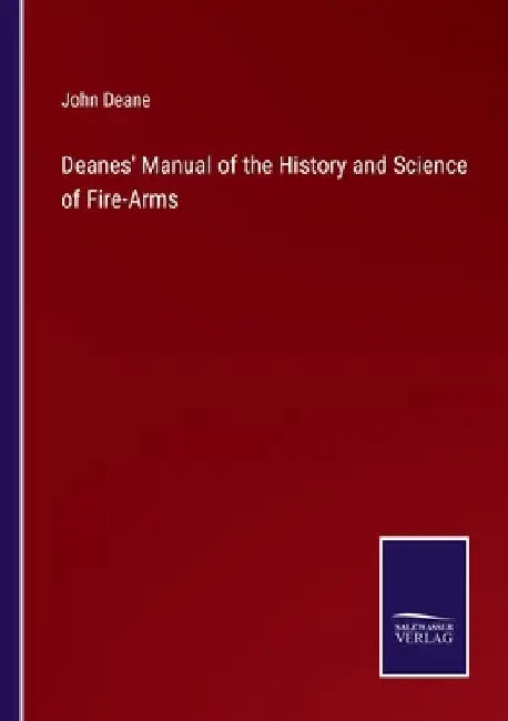 Deanes' Manual of the History and Science of Fire-Arms by Deane, John