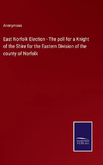 East Norfolk Election - The poll for a Knight of the Shire for the Eastern Division of the county of Norfolk by Anonymous