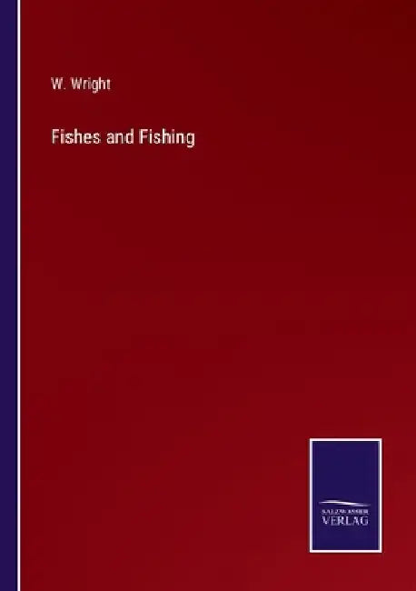 Fishes and Fishing by W. Wright