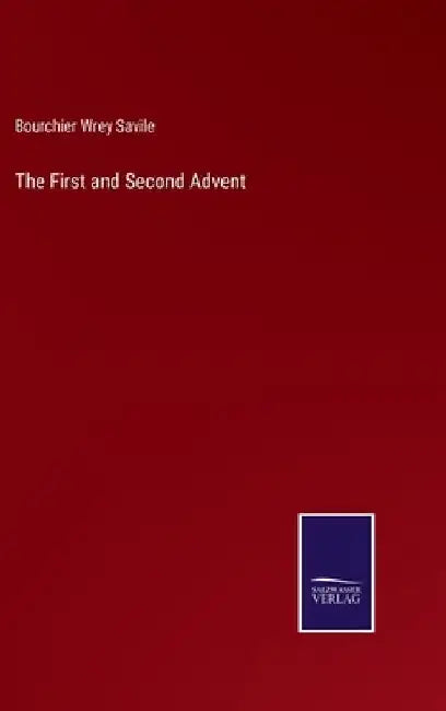 The First and Second Advent by Bourchier Wrey Savile