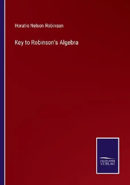 Key to Robinson's Algebra by Horatio Nelson Robinson