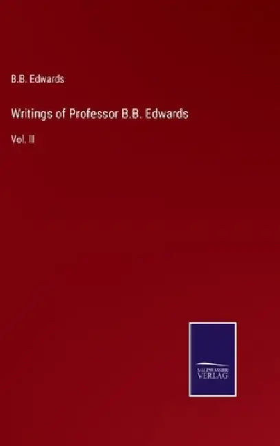 Writings of Professor B.B. Edwards: Vol. II by B. B. Edwards