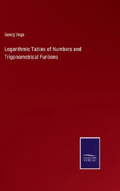 Logarithmic Tables of Numbers and Trigonometrical Funtions by Georg Vega