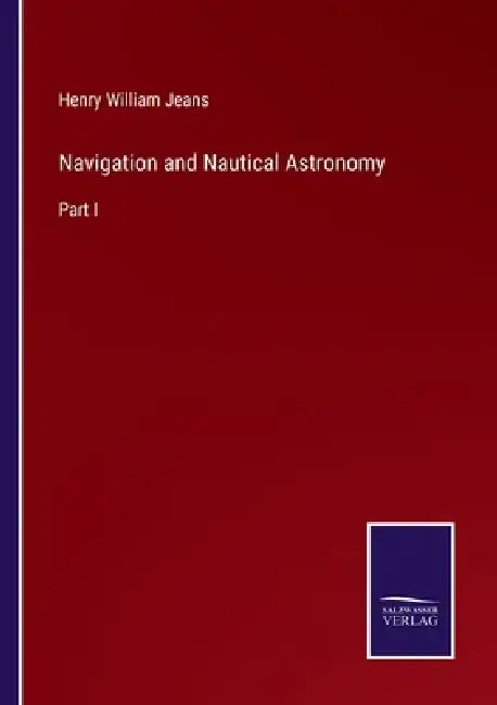 Navigation and Nautical Astronomy: Part I by Henry William Jeans
