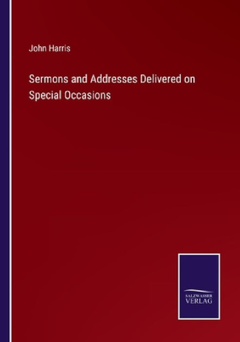 Sermons and Addresses Delivered on Special Occasions by John Harris