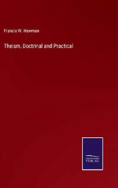 Theism, Doctrinal and Practical by Francis W. Newman