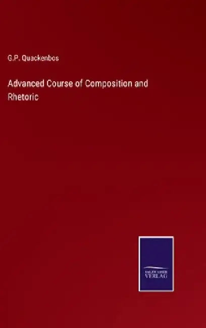 Advanced Course of Composition and Rhetoric by G. P. Quackenbos