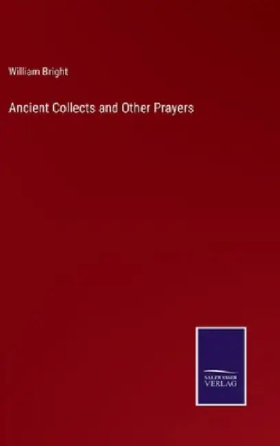 Ancient Collects and Other Prayers by William Bright
