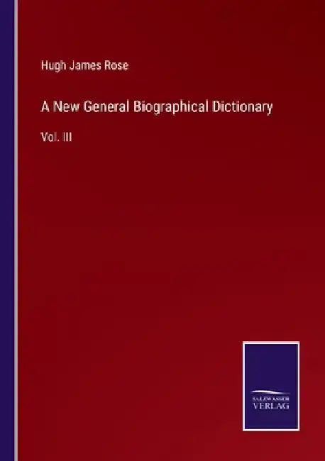 A New General Biographical Dictionary: Vol. III by Hugh James Rose