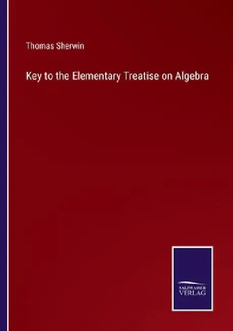 Key to the Elementary Treatise on Algebra by Thomas Sherwin