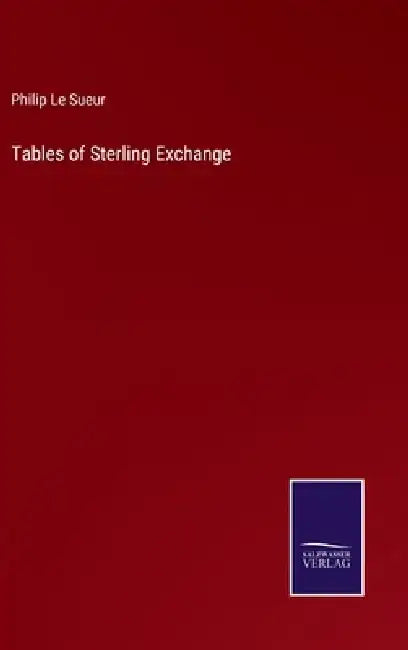 Tables of Sterling Exchange by Philip Le Sueur