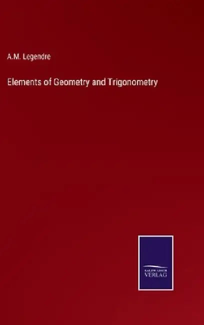 Elements of Geometry and Trigonometry by A. M. Legendre