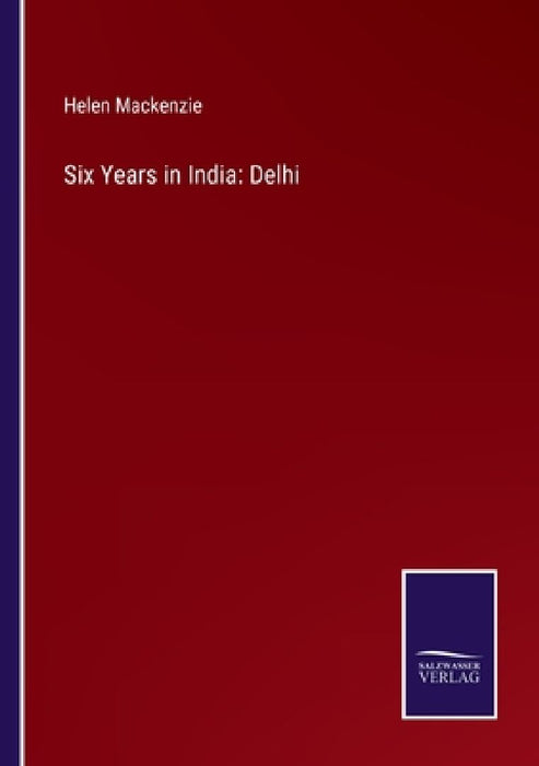 Six Years in India: Delhi by Helen MacKenzie