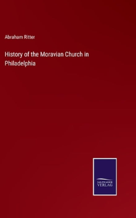 History of the Moravian Church in Philadelphia by Abraham Ritter