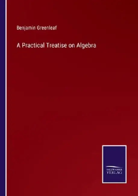 A Practical Treatise on Algebra by Benjamin Greenleaf