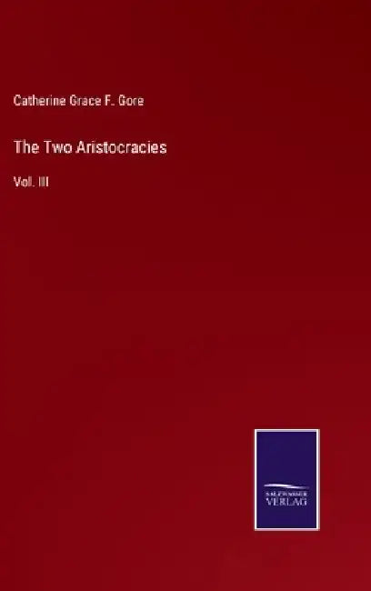 The Two Aristocracies: Vol. III by Catherine Grace Frances Gore
