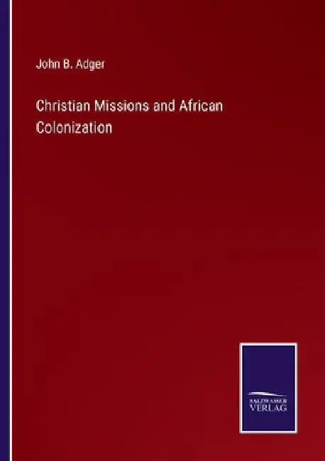 Christian Missions and African Colonization by John B. Adger