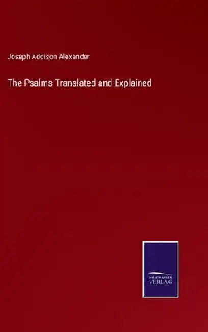 The Psalms Translated and Explained by Joseph Addison Alexander
