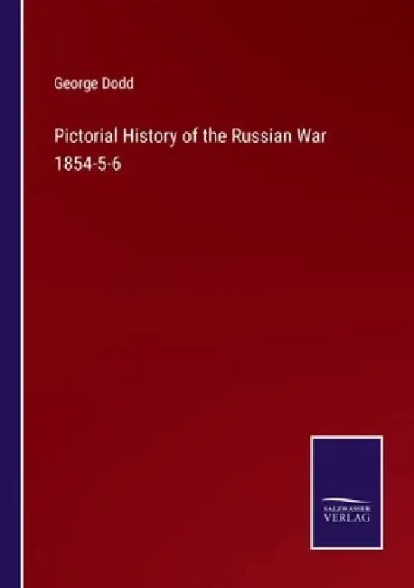Pictorial History of the Russian War 1854-5-6 by George Dodd