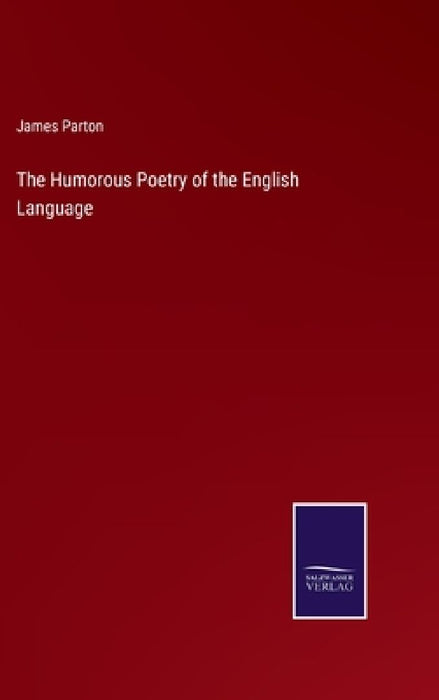 The Humorous Poetry of the English Language by James Parton