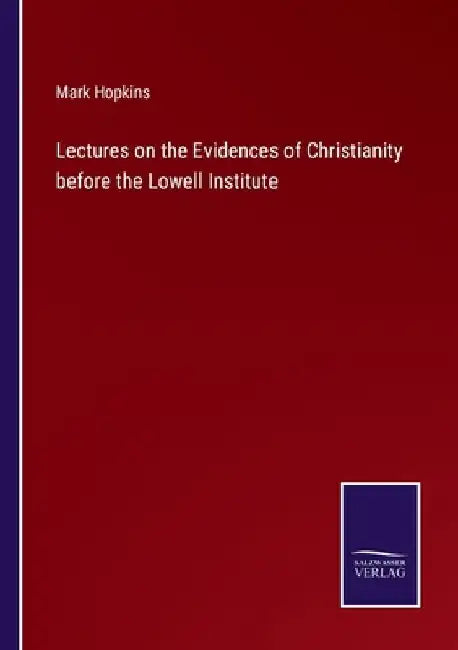 Lectures on the Evidences of Christianity before the Lowell Institute by Mark Hopkins