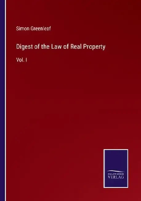 Digest of the Law of Real Property: Vol. I by Simon Greenleaf