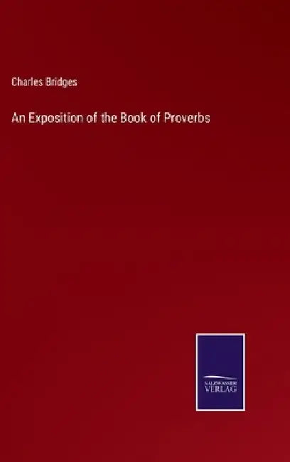 An Exposition of the Book of Proverbs by Charles Bridges