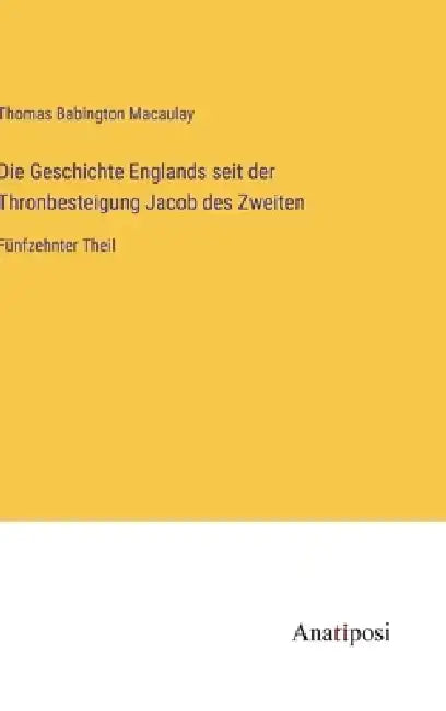 Die Geschichte Englands seit der Thronbesteigung Jacob des Zweiten: Fünfzehnter Theil by Thomas Babington Macaulay