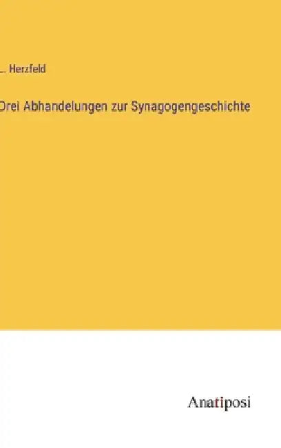 Drei Abhandelungen zur Synagogengeschichte by Herzfeld, L.
